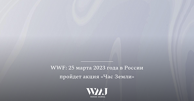 WWF: 25 марта 2023 года в России пройдет акция «Час Земли»