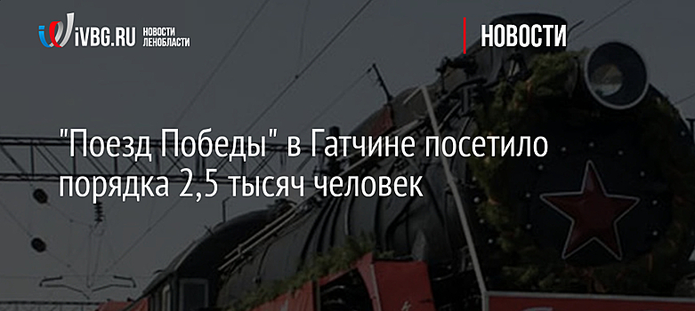 "Поезд Победы" в Гатчине посетило порядка 2,5 тысяч человек