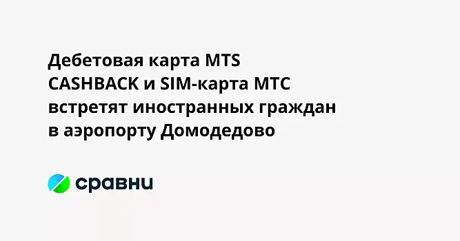 Дебетовая карта MTS CASHBACK и SIM-карта МТС встретят иностранных граждан в аэропорту Домодедово