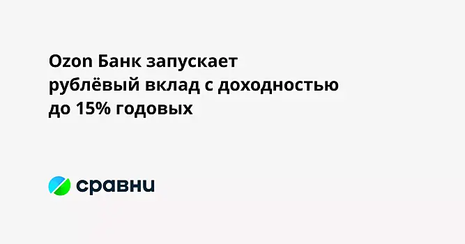 Ozon Банк запускает рублёвый вклад с доходностью до 15% годовых