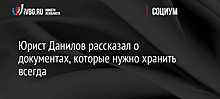 Юрист Данилов рассказал о документах, которые нужно хранить всегда