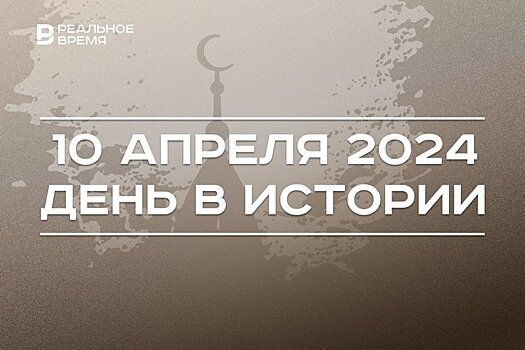 День в истории 10 апреля: 175 лет булавке, родился начальник УФСИН России по Татарстану, Ураза-байрам