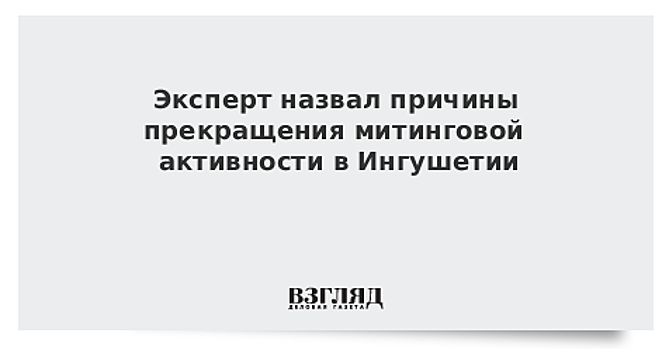 Эксперт назвал причины прекращения митинговой активности в Ингушетии