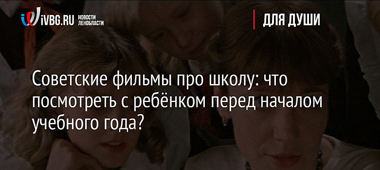 Советские фильмы про школу: что посмотреть с ребёнком перед началом учебного года?