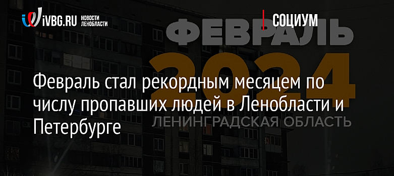 Февраль стал рекордным месяцем по числу пропавших людей в Ленобласти и Петербурге