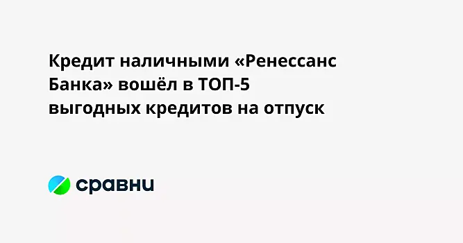 Кредит наличными «Ренессанс Банка» вошёл в ТОП-5 выгодных кредитов на отпуск