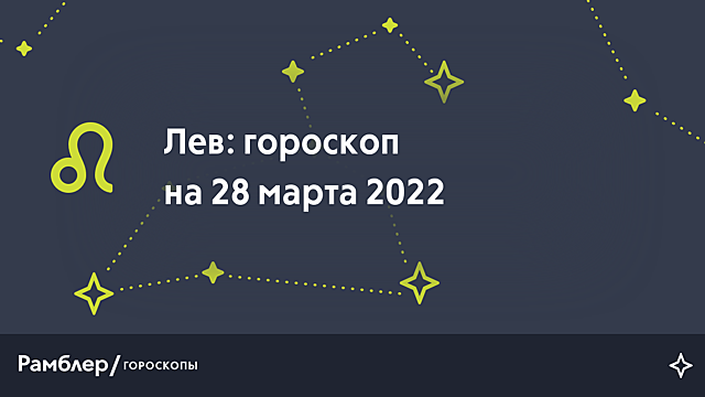 Лев: гороскоп на сегодня, 28 марта 2022 года – Рамблер/гороскопы