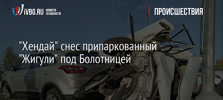 "Хендай" снес припаркованный "Жигули" под Болотницей