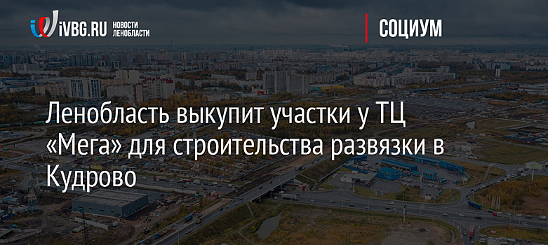 Ленобласть выкупит участки у ТЦ «Мега» для строительства развязки в Кудрово