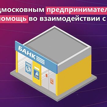 Подмосковным предпринимателям окажут помощь во взаимодействии с банками