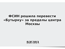 ФСИН решила перевести «Бутырку» за пределы центра Москвы