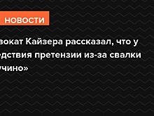 Адвокат Кайзера рассказал, что у следствия есть претензии из-за свалки «Кучино»