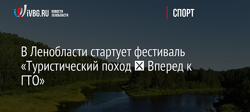 В Ленобласти стартует фестиваль «Туристический поход ─ Вперед к ГТО»