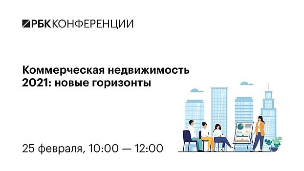 25 февраля в Москве состоится конференция от РБК «Коммерческая недвижимость 2021: новые горизонты»