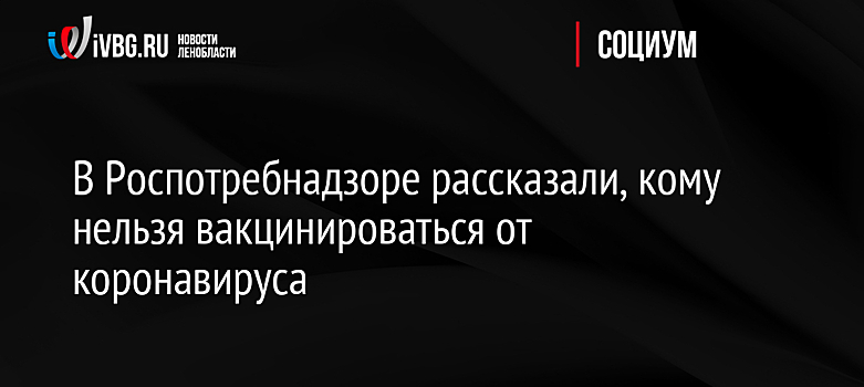 Роспотребнадзор перечислил людей, которым нельзя вакцинироваться от коронавируса