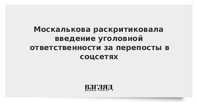 Москалькова раскритиковала введение уголовной ответственности за перепосты в соцсетях