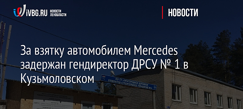 За взятку автомобилем Mercedes задержан гендиректор ДРСУ № 1 в Кузьмоловском