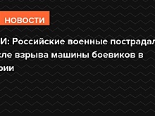 СМИ: Российские военные пострадали после взрыва машины боевиков в Сирии