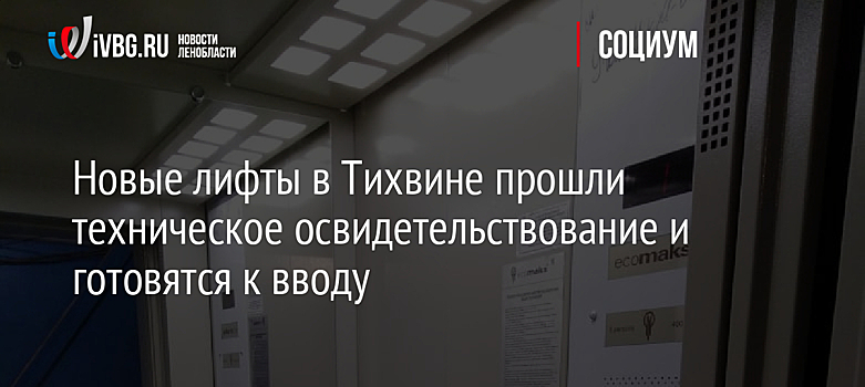 Новые лифты в Тихвине прошли техническое освидетельствование и готовятся к вводу