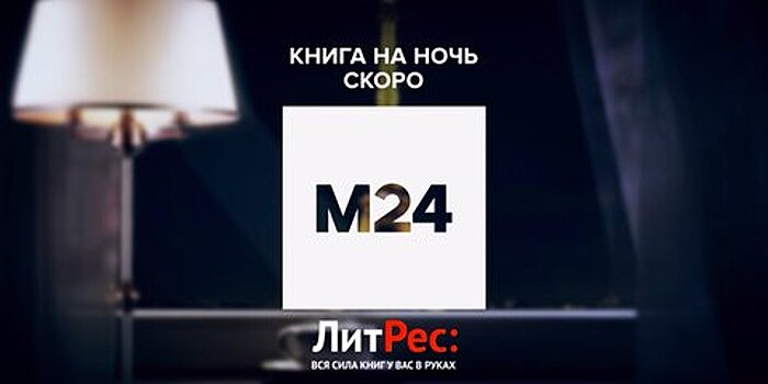 Телеканал Москва 24 совместно с "ЛитРес" представили проект "Книга на ночь"