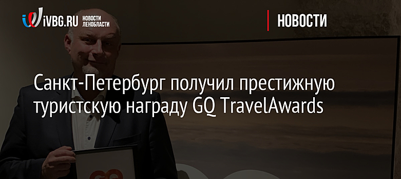 Санкт-Петербург получил престижную туристскую награду GQ TravelAwards
