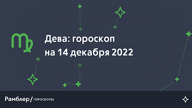 Дева: гороскоп на сегодня, 14 декабря 2022 года – Рамблер/гороскопы