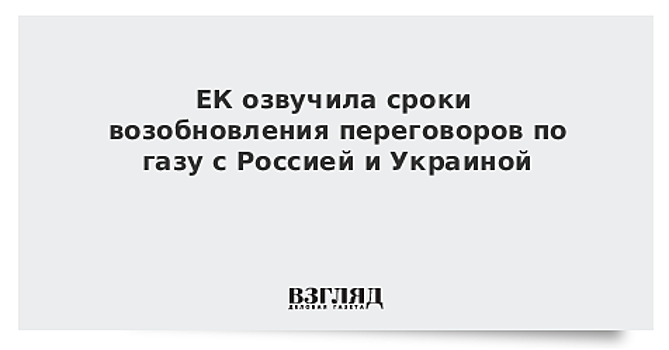 Еврокомиссия ставит своей целью возобновить трехсторонние переговоры по газу до конца июля
