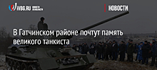 В Гатчинском районе почтут память великого танкиста