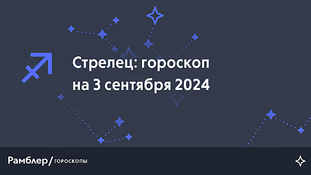 Стрелец: гороскоп на сегодня, 3 сентября 2024 года