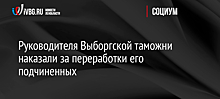 Руководителя Выборгской таможни наказали за переработки его подчиненных