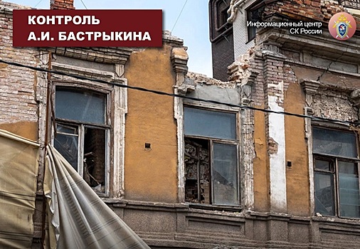 Александр Бастрыкин поставил на контроль ход проверки сноса исторических зданий в Ростове-на-Дону