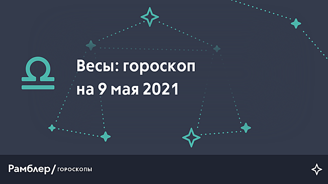 Весы: гороскоп на сегодня, 10 мая 2021 года – Рамблер/гороскопы