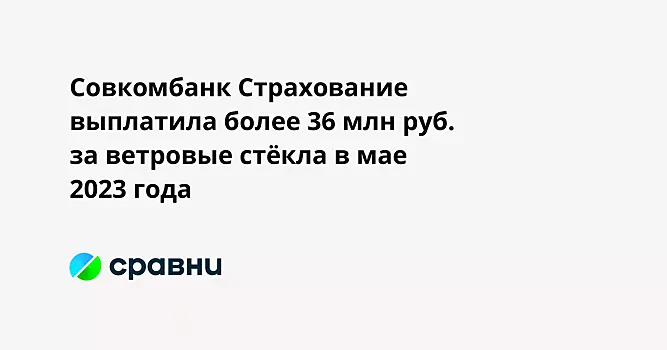 Совкомбанк Страхование выплатила более 36 млн руб. за ветровые стёкла в мае 2023 года