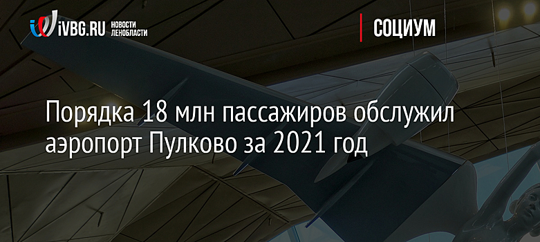 Порядка 18 млн пассажиров обслужил аэропорт Пулково за 2021 год