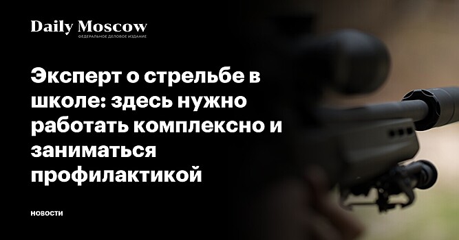 Эксперт о стрельбе в школе: здесь нужно работать комплексно и заниматься профилактикой