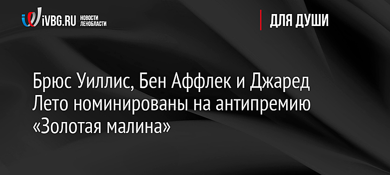 Брюс Уиллис, Бен Аффлек и Джаред Лето номинированы на антипремию «Золотая малина»