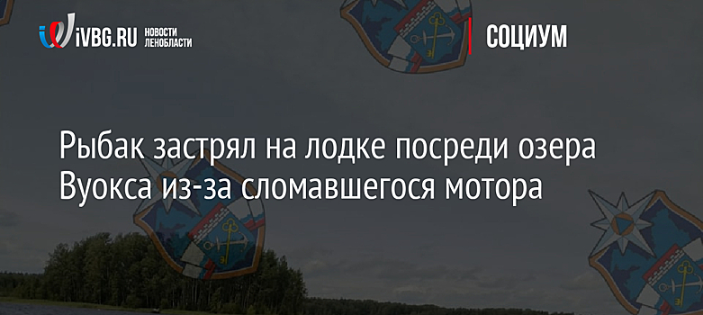 Рыбак застрял на лодке посреди озера Вуокса из-за сломавшегося мотора