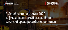 В Ленобласти по итогам 2020 зафиксирован самый высокий рост вакансий среди российских регионов