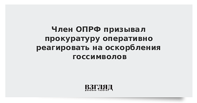 Член ОПРФ призвал прокуратуру оперативно реагировать на оскорбления госсимволов