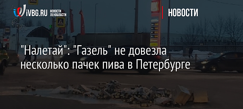 "Налетай": "Газель" не довезла несколько пачек пива в Петербурге