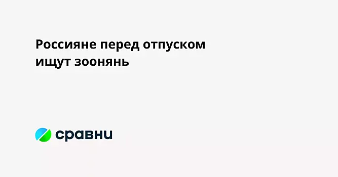 Россияне перед отпуском ищут зоонянь