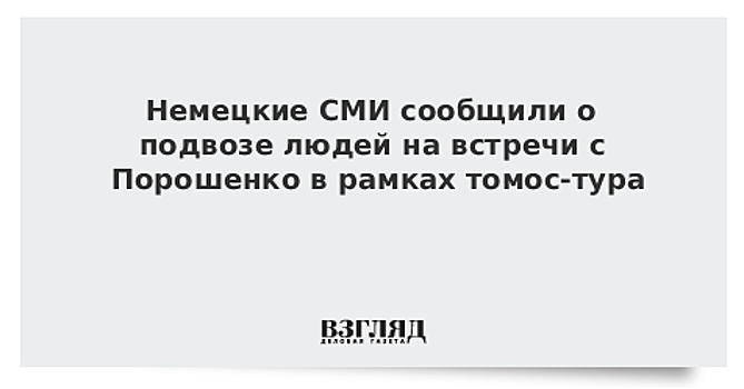 Немецкие СМИ сообщили о подвозе людей на встречи с Порошенко в рамках томос-тура