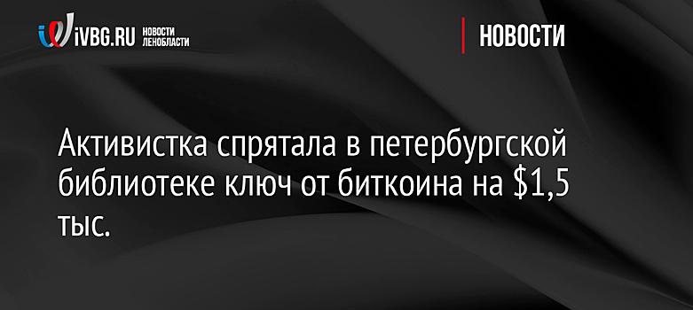 Активистка спрятала в петербургской библиотеке ключ от биткоина на $1,5 тыс.