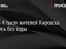 Около 4 тысяч жителей Кировска остались без воды