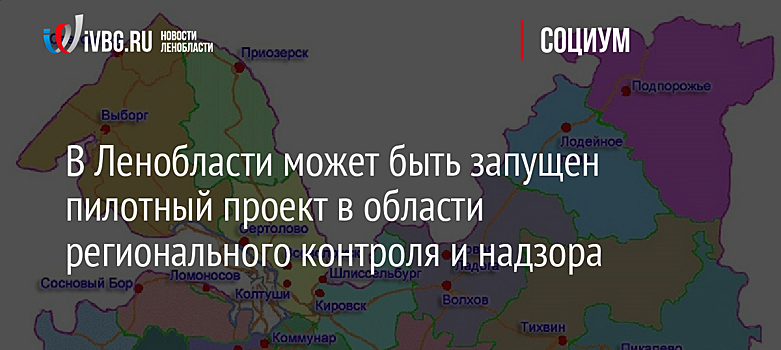 В Ленобласти может быть запущен пилотный проект в области регионального контроля и надзора