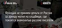 Франция не приняла деньги от России за аренду могил на кладбище, где покоятся знаменитые русские писатели