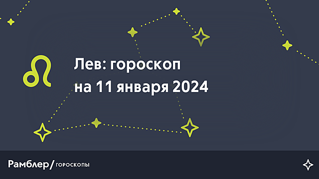 Лев: гороскоп на сегодня, 11 января 2024 года – Рамблер/гороскопы