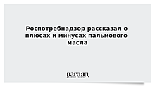 Роспотребнадзор назвал преимущества и недостатки пальмового масла