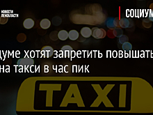 В Госдуме хотят запретить повышать цены на такси в час пик