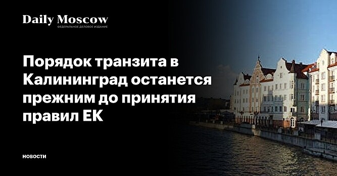 Порядок транзита в Калининград останется прежним до принятия правил ЕК